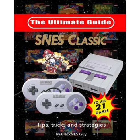 Snes Classic: The Ultimate Guide to the Snes Classic Edition: Tips Tricks and Strategies to All 21 Games! Paperback, Blacknes Guy Books
