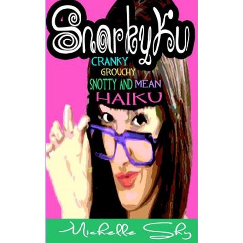 Snarkyku: Cranky Grouchy Snotty and Mean Haiku Paperback, Createspace Independent Publishing Platform