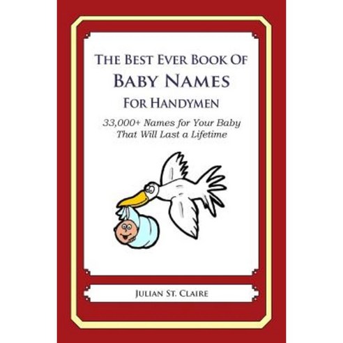 The Best Ever Book of Baby Names for Handymen: 33 000+ Names for Your Baby That Will Last a Lifetime Paperback, Createspace