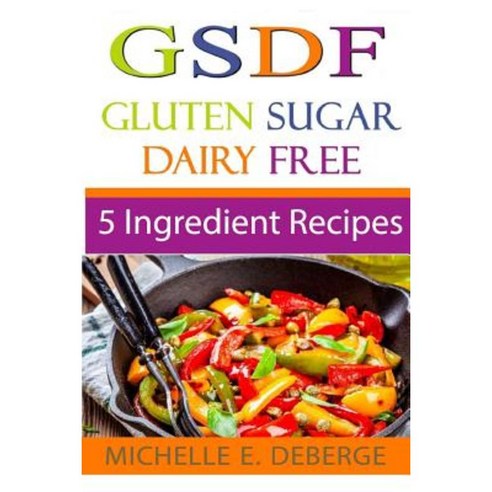 5 Ingredient Recipes: Gluten Sugar Dairy Free Paperback, Createspace Independent Publishing Platform