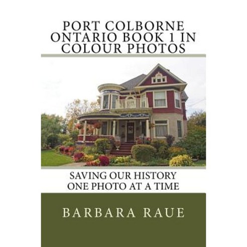Port Colborne Ontario Book 1 in Colour Photos: Saving Our History One Photo at a Time Paperback, Createspace Independent Publishing Platform