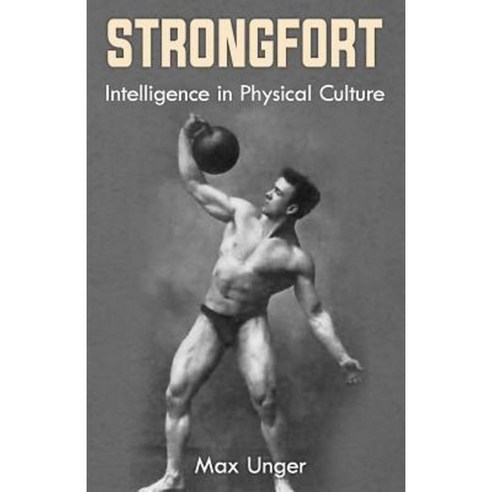 Strongfort - Intelligence in Physical Culture: (Original Version Restored) Paperback, Createspace Independent Publishing Platform