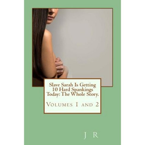 Slave Sarah Is Getting 10 Hard Spankings Today: The Whole Story. Paperback, Createspace Independent Publishing Platform