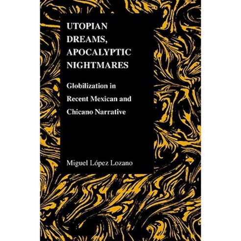 Utopian Dreams Apocalyptic Nightmares: Globilization in Recent Mexican and Chicano Narrative Paperback, Purdue University Press