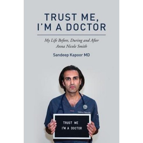 Trust Me I''m a Doctor.: My Life Before During and After Anna Nicole Smith Paperback, Createspace Independent Publishing Platform