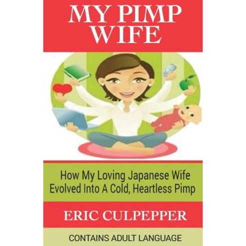 My Pimp Wife: How My Loving Japanese Wife Evolved Into a Cold Heartless Pimp Paperback, Createspace Independent Publishing Platform