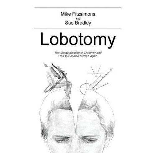 Lobotomy: The Marginalisation of Creativity and How to Become Human Again Paperback, Createspace Independent Publishing Platform
