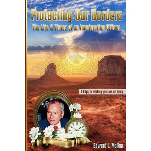 Protecting Our Borders: The Life & Times of an Immigration Officer Paperback, Createspace Independent Publishing Platform