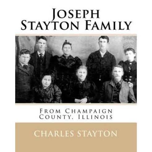 Joseph Stayton Family from Champaign County Illinois Paperback, Createspace Independent Publishing Platform