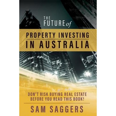 The Future of Property Investing in Australia: Don''t Risk Buying Real Estate Before You Read This Book! Paperback, Michael Hanrahan Publishing