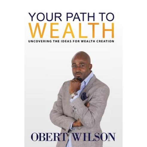Your Path to Wealth: Uncovering the Ideas for Wealth Creation Paperback, Createspace Independent Publishing Platform