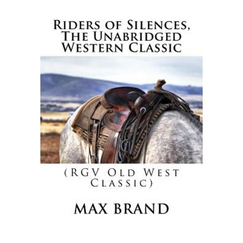 Riders of Silences the Unabridged Western Classic: (Rgv Old West Classic) Paperback, Createspace Independent Publishing Platform