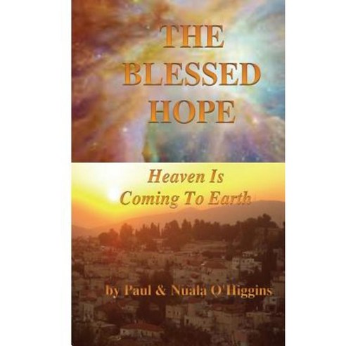 The Blessed Hope: Heaven''s Rule Is Coming to Earth Paperback, Createspace Independent Publishing Platform