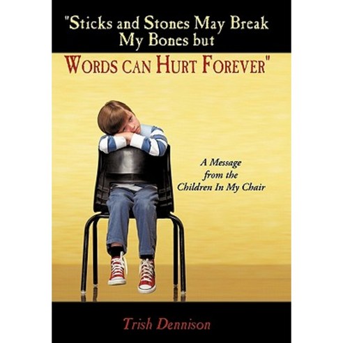 Sticks and Stones May Break My Bones But Words Can Hurt Forever: A Message from the Children in My Chair Paperback, Authorhouse
