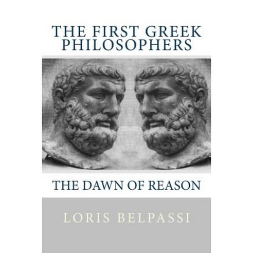 The First Greek Philosophers: The Dawn of Reason Paperback, Createspace Independent Publishing Platform