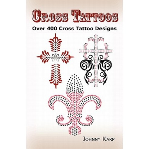 Cross Tattoos: Over 400 Cross Tattoo Designs Pictures and Ideas of Celtic Tribal Christian Irish and Gothic Crosses. Paperback, Psylon Press