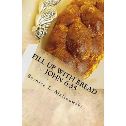 Fill Up with Bread John 6: 35 Paperback, Createspace Independent Publishing Platform