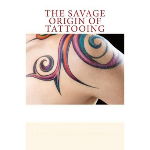 The Savage Origin of Tattooing Paperback, Createspace Independent Publishing Platform