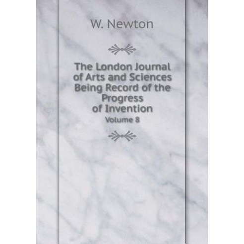 The London Journal of Arts and Sciences Being Record of the Progress of Invention Volume 8 Paperback, Book on Demand Ltd.