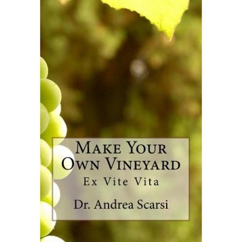 Make Your Own Vineyard: Ex Vite Vita Paperback, Createspace Independent Publishing Platform