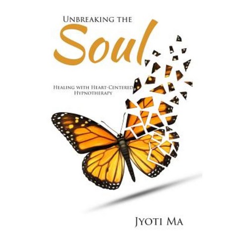 Unbreaking the Soul: Healing with Heart-Centered Hypnotherapy Paperback, Createspace Independent Publishing Platform