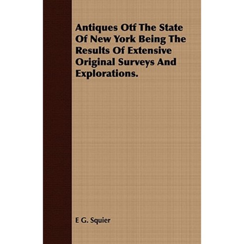 Antiques Otf the State of New York Being the Results of Extensive Original Surveys and Explorations. Paperback, Irving Lewis Press