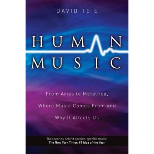 Human Music: From Arias to Metallica Where Music Comes from and Why It Affects Us Paperback, Createspace Independent Publishing Platform