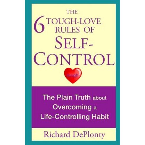 The 6 Tough-Love Rules of Self-Control: The Plain Truth about Overcoming a Life-Controlling Habit Paperback, Self Lift Books