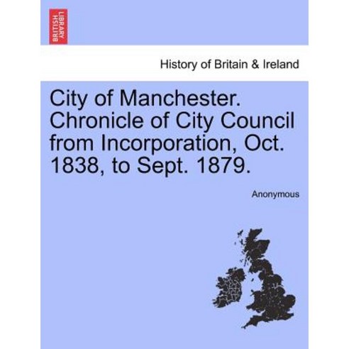 City of Manchester. Chronicle of City Council from Incorporation Oct. 1838 to Sept. 1879. Paperback, British Library, Historical Print Editions