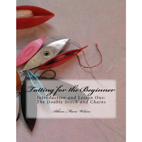 Tatting for the Beginner: Introduction and Lesson One Paperback, Createspace Independent Publishing Platform