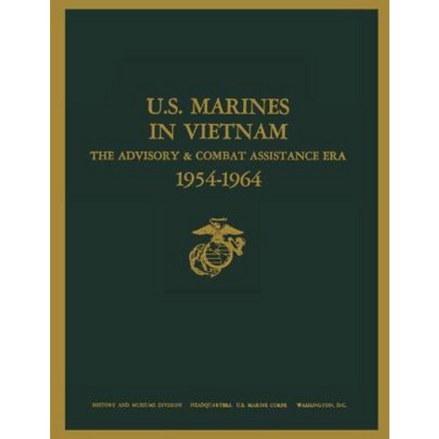 U.S. Marines in Vietnam: The Advisory and Combat Assistance Era 1954 - 1964 Paperback, Createspace Independent Publishing Platform