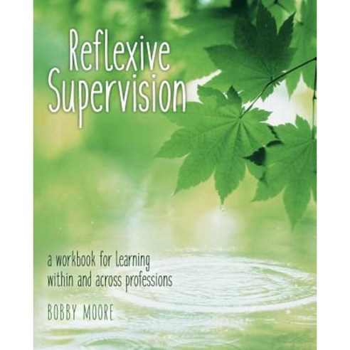Reflexive Supervision: A Workbook for Learning Within and Across Professions Paperback, Createspace Independent Publishing Platform