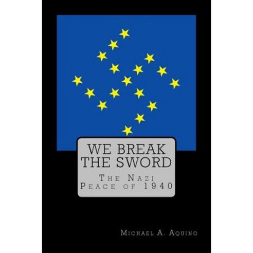We Break the Sword: The Nazi Peace of 1940 Paperback, Createspace Independent Publishing Platform