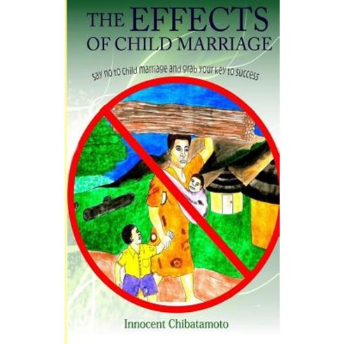 The Effects of Child Marriage: Say No to Child Marriage and Grab Your Key to Success Paperback, Createspace Independent Publishing Platform
