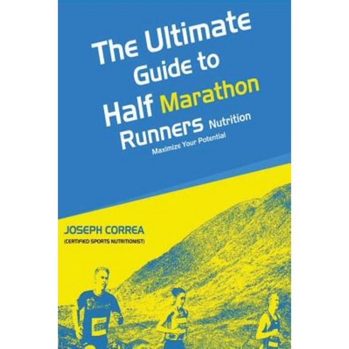 The Ultimate Guide to Half Marathon Runners Nutrition: Maximize Your Potential Paperback, Createspace Independent Publishing Platform