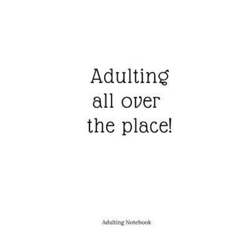 Adulting Notebook: Adulting All...: Adulting All Over the Place Paperback, Createspace Independent Publishing Platform