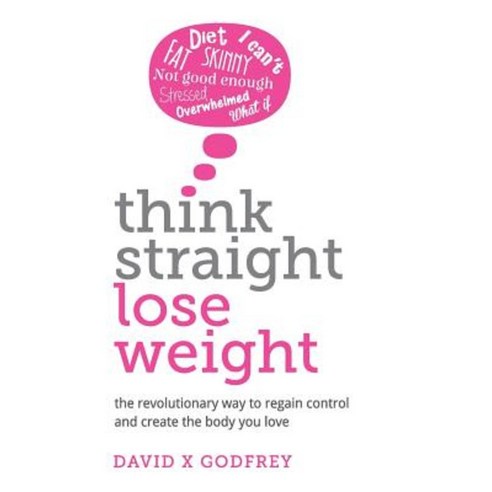 Think Straight Lose Weight: The Revolutionary Way to Regain Control and Create the Body You Love Paperback, Rethink Press Limited