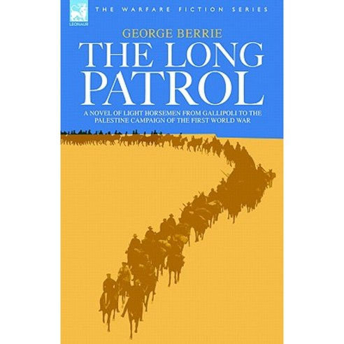 The Long Patrol - A Novel of Light Horse Men from Gallipoli to the Palestine Campaign of the First World War Hardcover, Leonaur Ltd