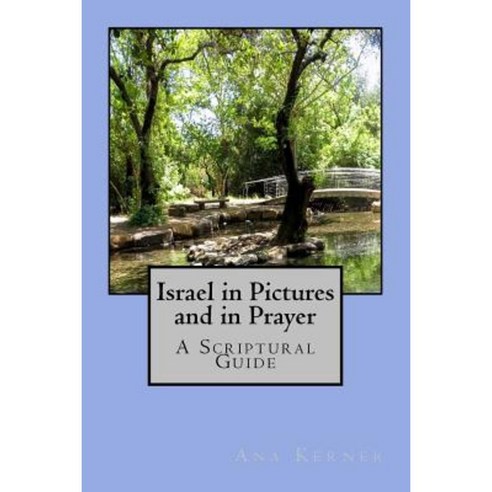 Israel in Pictures and in Prayer: A Scriptural Guide Paperback, Createspace Independent Publishing Platform