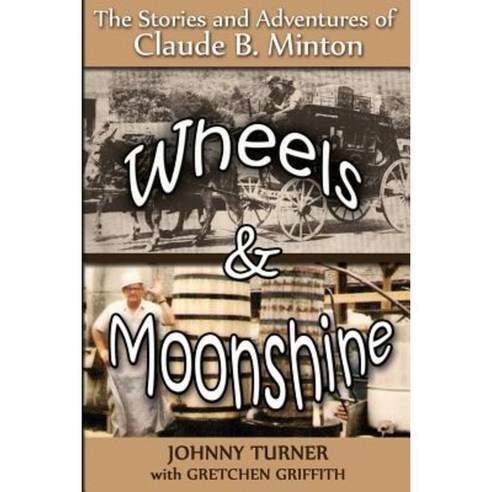 Wheels and Moonshine: The Stories & Adventures of Claude B. Minton Paperback, Createspace Independent Publishing Platform