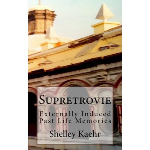 Supretrovie: Externally Induced Past Life Memories Paperback, Createspace Independent Publishing Platform