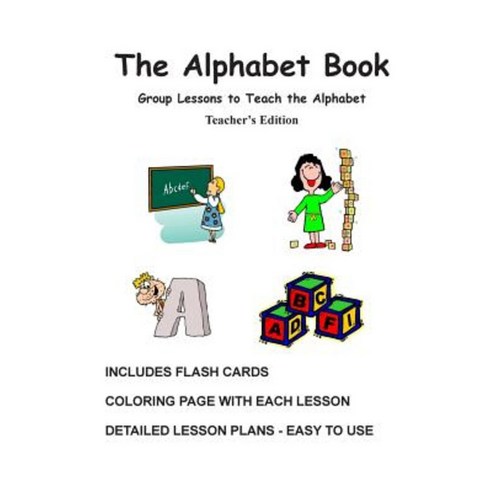 The Alphabet Book Teacher''s Edition - Group Lessons to Teach the Alphabet Paperback, Createspace Independent Publishing Platform