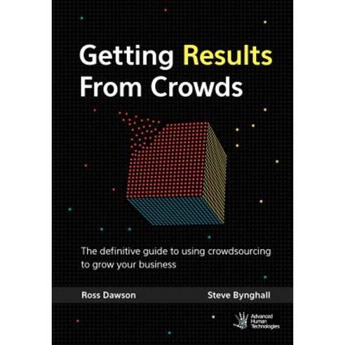 Getting Results from Crowds: The Definitive Guide to Using Crowdsourcing to Grow Your Business Paperback, Advanced Human Technologies Inc
