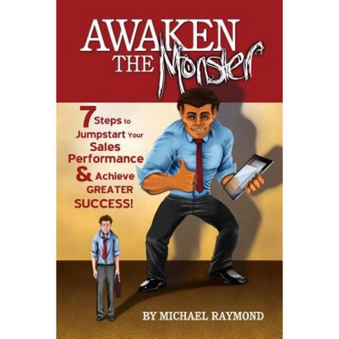 Awaken the Monster: 7 Steps to Jumpstart Your Sales Performance & Achieve Greater Success! Paperback, Createspace