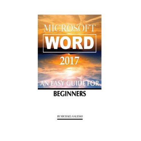Microsoft Word 2017: An Easy Guide for Begginers Paperback, Createspace Independent Publishing Platform