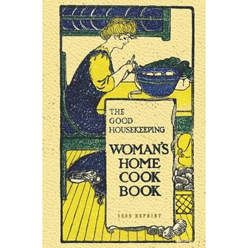 The Good Housekeeping Woman''s Home Cook Book - 1909 Reprint Paperback, Createspace Independent Publishing Platform
