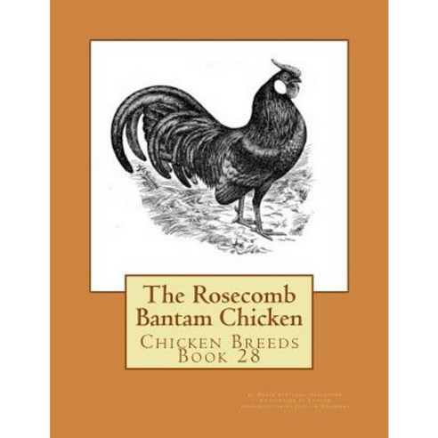 The Rosecomb Bantam Chicken: Chicken Breeds Book 28 Paperback, Createspace Independent Publishing Platform