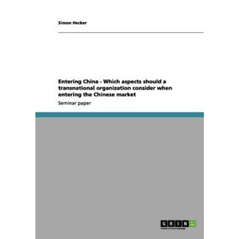 Entering China - Which Aspects Should a Transnational Organization Consider When Entering the Chinese Market Paperback, Grin Publishing