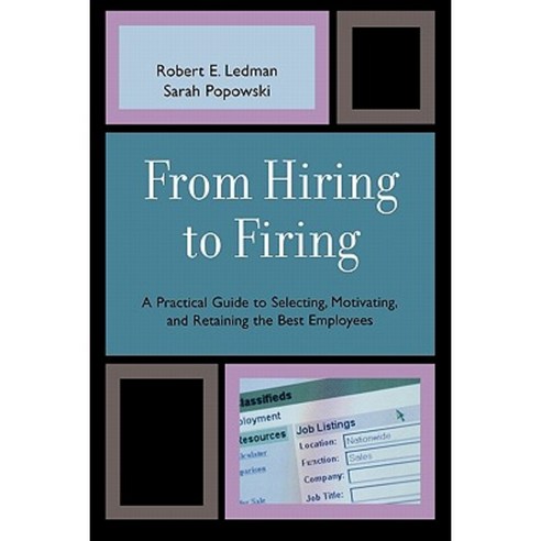 From Hiring to Firing: A Practical Guide to Selecting Motivating and Retaining the Best Employees Paperback, Hamilton Books