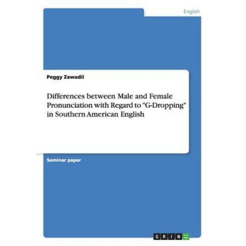 Differences Between Male and Female Pronunciation with Regard to G-Dropping in Southern American English Paperback, Grin Publishing